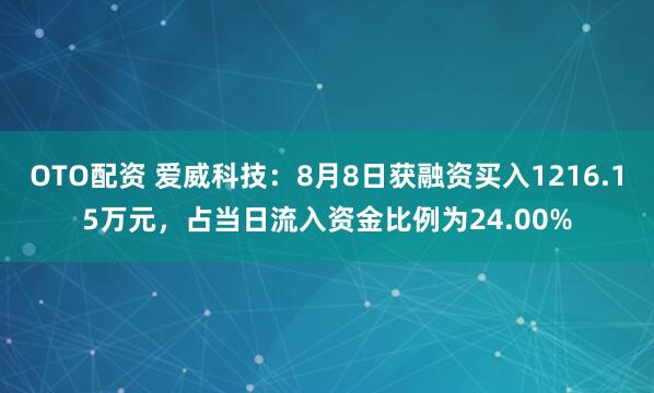 OTO配资 爱威科技：8月8日获融资买入1216.15万元，占当日流入资金比例为24.00%