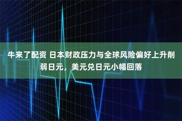 牛来了配资 日本财政压力与全球风险偏好上升削弱日元，美元兑日元小幅回落