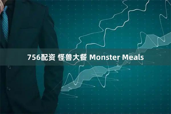 756配资 怪兽大餐 Monster Meals